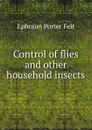 Control of flies and other household insects - Ephraim Porter Felt