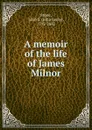 A memoir of the life of James Milnor - John Seely Stone