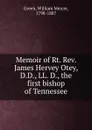Memoir of Rt. Rev. James Hervey Otey, D.D., LL. D., the first bishop of Tennessee - William Mercer Green