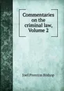 Commentaries on the criminal law, Volume 2 - Joel Prentiss Bishop