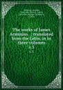 The works of James Arminius . : translated from the Latin, in in three volumes. v.3 - Jacobus Arminius