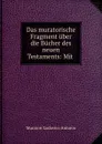 Das muratorische Fragment uber die Bucher des neuen Testaments: Mit . - Muratori Lodovico Antonio