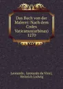 Das Buch von der Malerei: Nach dem Codex Vaticanus(urbinas) 1270 - Leonardo da Vinci Leonardo