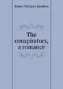 The conspirators, a romance - Robert W. Chambers