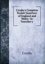 Crosby.s Complete Pocket Gazetteer of England and Wales: Or Traveller.s . - Crosby