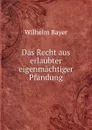 Das Recht aus erlaubter eigenmachtiger Pfandung - Wilhelm Bayer