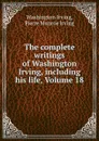 The complete writings of Washington Irving, including his life, Volume 18 - Washington Irving