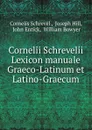 Cornelii Schrevelii Lexicon manuale Graeco-Latinum et Latino-Graecum - Cornelis Schrevel