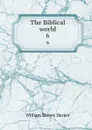 The Biblical world. 6 - William Rainey Harper