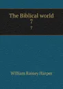 The Biblical world. 7 - William Rainey Harper