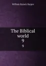 The Biblical world. 9 - William Rainey Harper