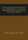 Of communion with God the Father, Son and Holy Ghost . or, The saints fellowship with the Father, Son, and Holy Ghost, unfolded - John Owen