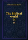 The Biblical world. 14 - William Rainey Harper