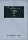 The Biblical world. 17 - William Rainey Harper