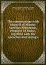 The communings with himself of Marcus Aurelius Antoninus, emperor of Rome, together with his speeches and sayings - Marcus Aurelius