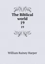 The Biblical world. 19 - William Rainey Harper