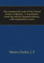 The commercial code of the United States of Mexico : a translation from the official Spanish edition, with explanatory notes - Taylor Mexico