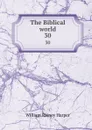 The Biblical world. 30 - William Rainey Harper