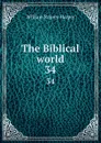 The Biblical world. 34 - William Rainey Harper