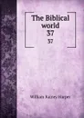 The Biblical world. 37 - William Rainey Harper