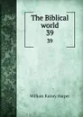 The Biblical world. 39 - William Rainey Harper