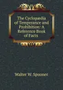 The Cyclopaedia of Temperance and Prohibition: A Reference Book of Facts . - Walter W. Spooner