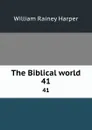 The Biblical world. 41 - William Rainey Harper