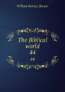The Biblical world. 44 - William Rainey Harper