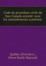 Code de procedure civile du Bas-Canada annote: avec les amendements contenus . - Province