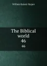 The Biblical world. 46 - William Rainey Harper