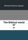 The Biblical world. 47 - William Rainey Harper