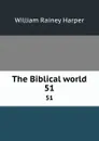 The Biblical world. 51 - William Rainey Harper