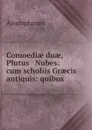 Comoediae duae, Plutus . Nubes: cum scholiis Graecis antiquis: quibus . - Aristophanis Ranae