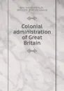 Colonial administration of Great Britain - Sydney Smith Bell