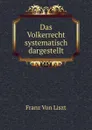 Das Volkerrecht systematisch dargestellt - Franz von Liszt