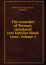 The comedies of Terence, translated into familiar blank verse, Volume 1 - George Colman Terence