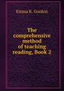 The comprehensive method of teaching reading, Book 2 - Emma K. Gordon