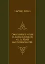 Commentarii rerum in Gallia Gestarum vii. A. Hirtii commentarius viii. - Julius Caesar