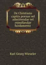 De Christiano capitis poenae vel admittendae vel repudiandae fundamento . - Karl Georg Wieseler