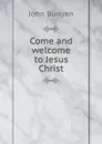 Come and welcome to Jesus Christ - John Bunyan
