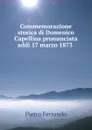 Commemorazione storica di Domenico Capellina pronunciata addi 17 marzo 1873 . - Pietro Ferrando