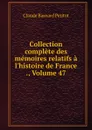 Collection complete des memoires relatifs a l.histoire de France ., Volume 47 - Claude Barnard Petitot