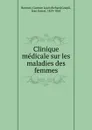 Clinique medicale sur les maladies des femmes - Gustave Louis Richard Bernutz