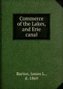 Commerce of the Lakes, and Erie canal - James L. Barton