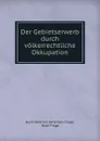 Der Gebietserwerb durch volkerrechtliche Okkupation - Kurt Heinrich Johannes Fiege
