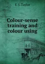 Colour-sense training and colour using - E.J. Taylor