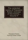 The collected works of Theodore Parker: minister of the twenty ., Volume 9 - Theodore Parker