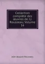 Collection complete des oeuvres de J.J. Rousseau, Volume 16 - Жан-Жак Руссо