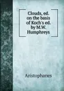 Clouds, ed. on the basis of Koch.s ed. by M.W. Humphreys - Aristophanis Ranae