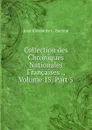 Collection des Chroniques Nationales Francaises ., Volume 15,.Part 5 - Jean Alexandre C. Buchon